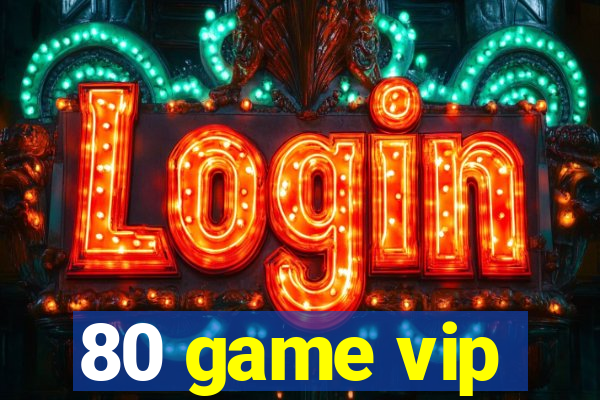 80 game vip